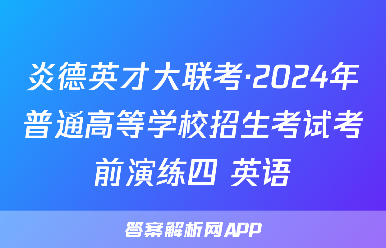 炎德英才大联考·2024年普通高等学校招生考试考前演练四 英语
